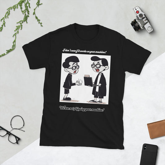 I don’t care if it works on your machine! We are not shipping your machine! T-Shirt