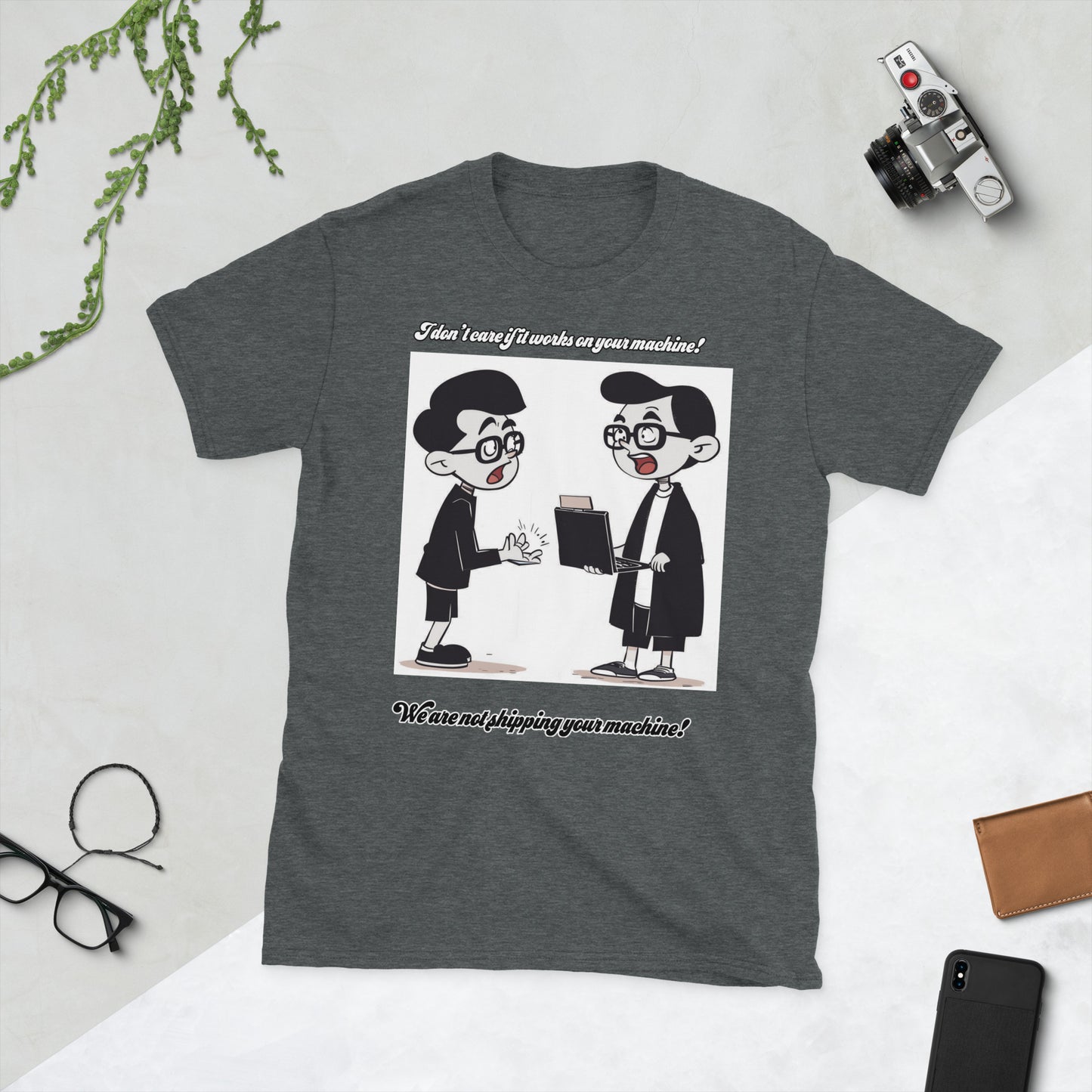 I don’t care if it works on your machine! We are not shipping your machine! T-Shirt